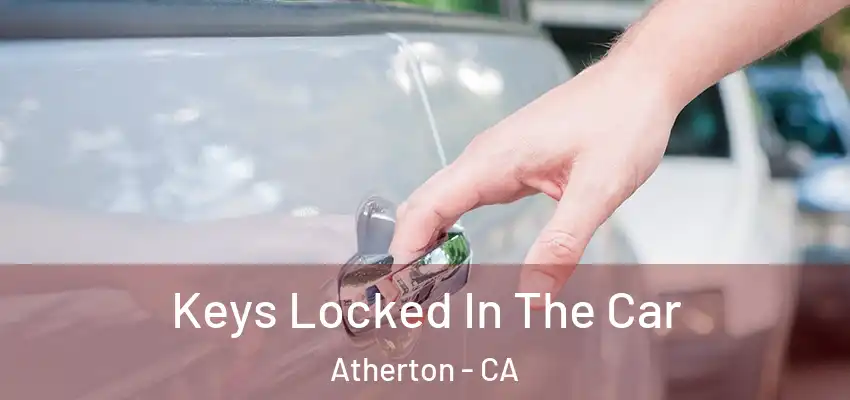  Keys Locked In The Car Atherton - CA